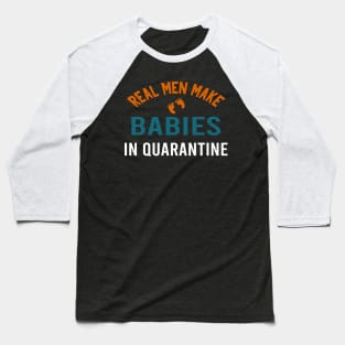 real men make babies in quarantine Baseball T-Shirt